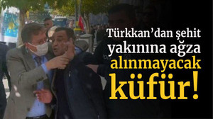 Türkkan’dan şehit yakınına ağza alınmayacak küfür!